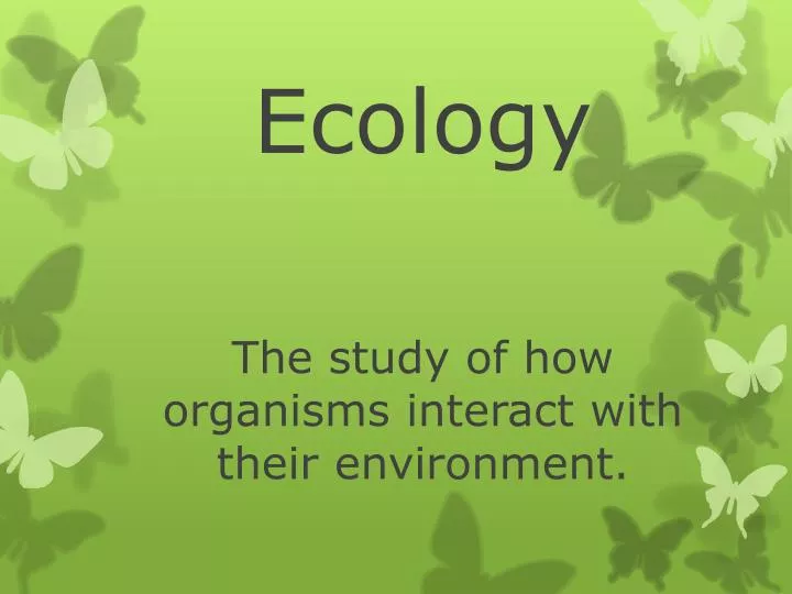 ecology the study of how organisms interact with their environment