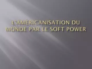 l am ricanisation du monde par le soft power