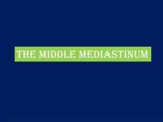 THE MIDDLE MEDIASTINUM