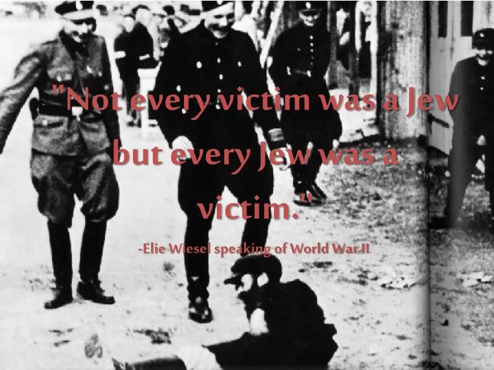 not every victim was a jew but every jew was a victim elie wiesel speaking of world war ii