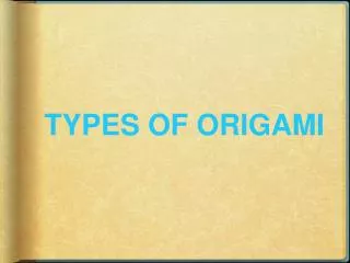 TYPES OF ORIGAMI