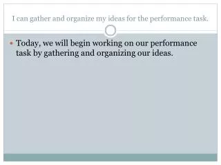 i can gather and organize my ideas for the performance task