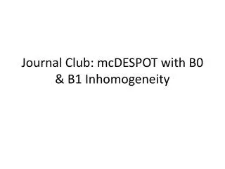 Journal Club: mcDESPOT with B0 &amp; B1 Inhomogeneity