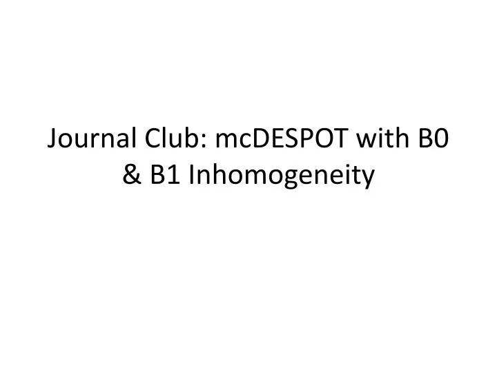 journal club mcdespot with b0 b1 inhomogeneity