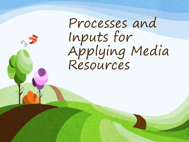 processes and inputs for applying media resources