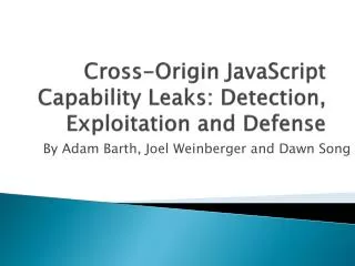 Cross-Origin JavaScript Capability Leaks: Detection, Exploitation and Defense