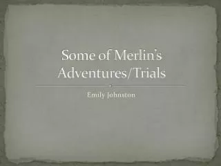 Some of Merlin’s Adventures/Trials