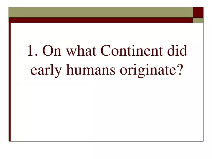 1 on what continent did early humans originate