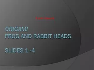 Origami frog and rabbit heads slides 1 -4