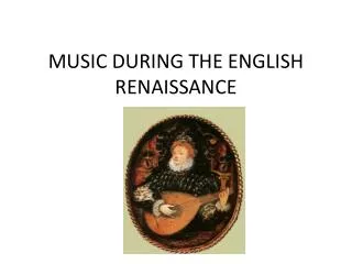 MUSIC DURING THE ENGLISH RENAISSANCE