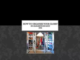 How to Organize your Closet By: Elizabeth De Leon 8th