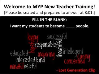Welcome to MYP New Teacher Training ! [Please be seated and prepared to answer at 8:01.]