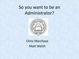 So you want to be an Administrator?