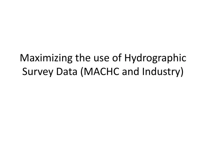 maximizing the use of hydrographic survey data machc and industry