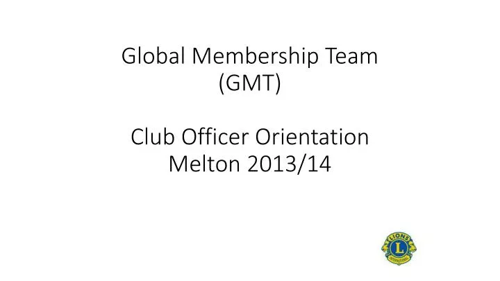 global membership team gmt club officer orientation melton 2013 14