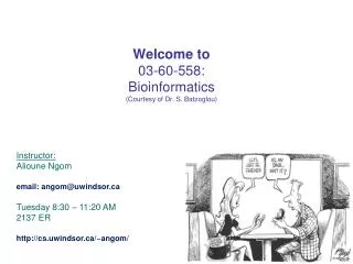Welcome to 03-60-558: Bioinformatics (Courtesy of Dr. S. Batzoglou )