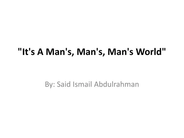 it s a man s man s man s world