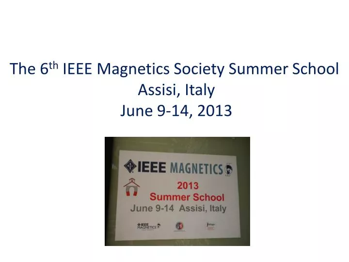 the 6 th ieee magnetics society summer school assisi italy june 9 14 2013