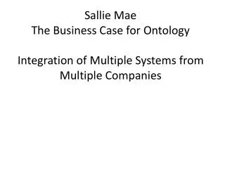 Sallie Mae The Business Case for Ontology Integration of Multiple Systems from Multiple Companies