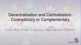 Decentralisation and Centralisation: Contradictory or Complementary