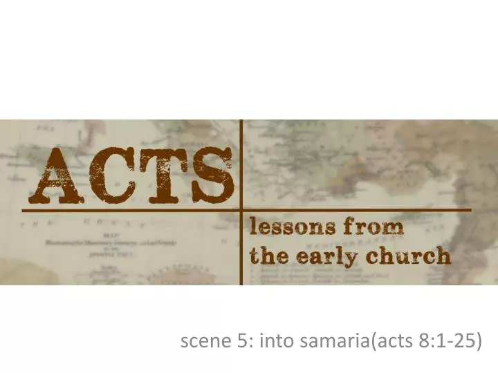 s cene 5 into samaria acts 8 1 25