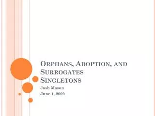 Orphans, Adoption, and Surrogates Singletons