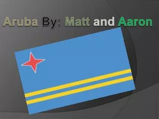 Aruba By: Matt and Aaron