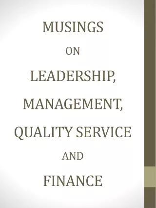 MUSINGS ON LEADERSHIP , MANAGEMENT, QUALITY SERVICE AND FINANCE