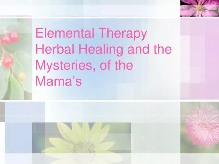 elemental therapy herbal healing and the mysteries of the mama s