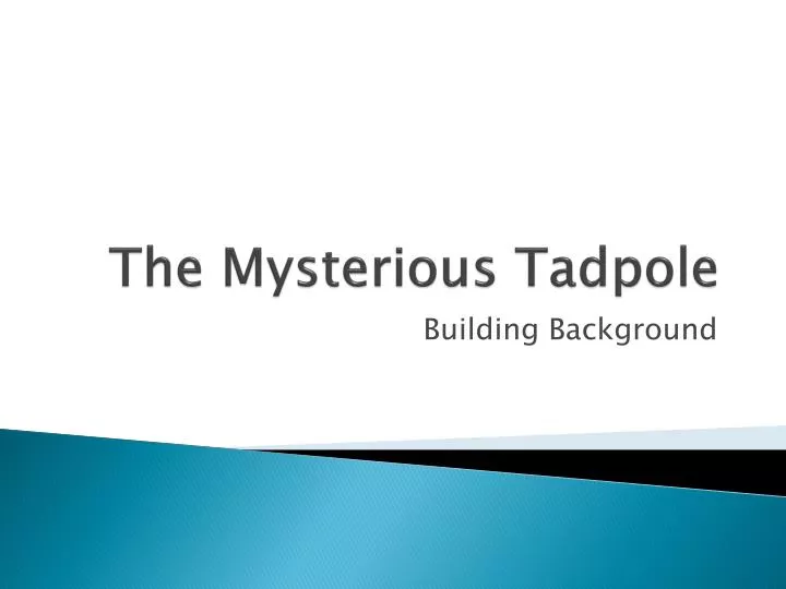 the mysterious tadpole
