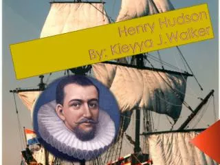 Henry Hudson By: Kieyya J.Walker