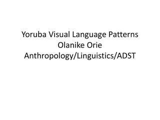 Yoruba Visual Language Patterns Olanike Orie Anthropology/Linguistics/ADST