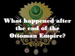 What happened after the end of the Ottoman Empire?