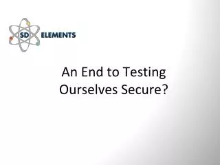 An End to Testing Ourselves Secure?