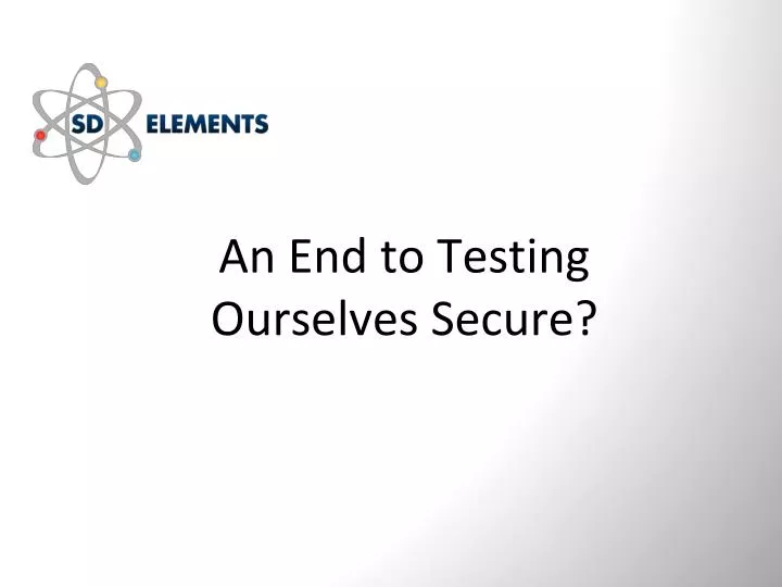 an end to testing ourselves secure
