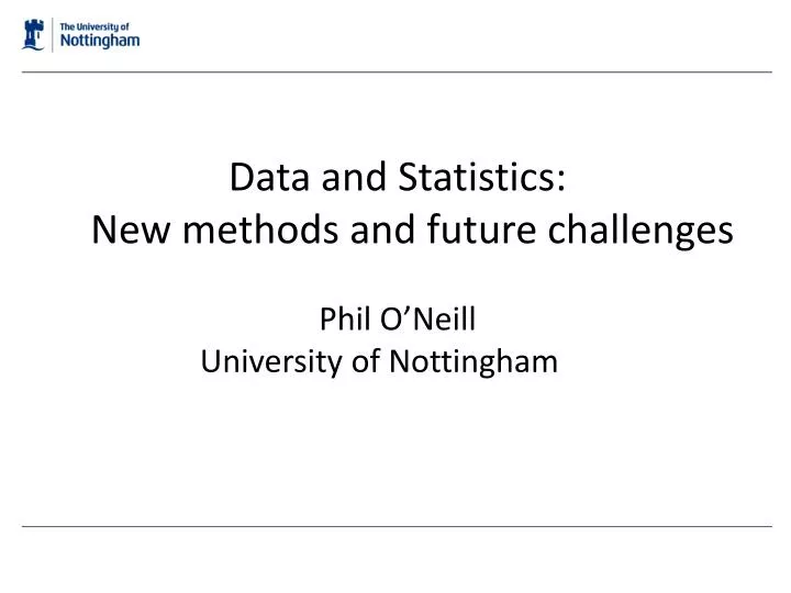 data and statistics new methods and future challenges phil o neill university of nottingham