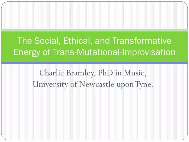 the social ethical and transformative energy of trans mutational improvisation