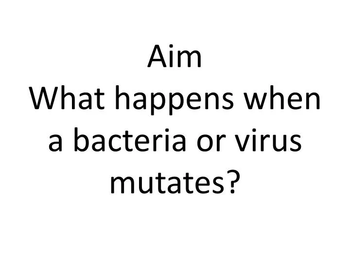 aim what happens when a bacteria or virus mutates