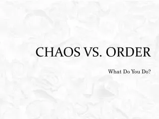 Chaos vs. Order