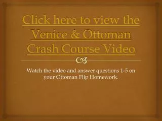Click here to view the Venice &amp; Ottoman Crash Course Video