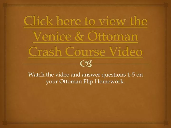 click here to view the venice ottoman crash course video