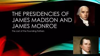 The Presidencies of james Madison and james monroe