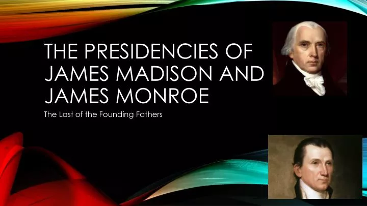the presidencies of james madison and james monroe