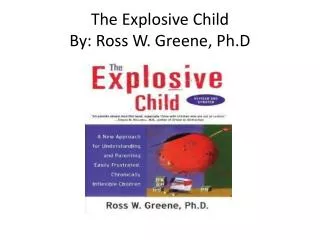 The Explosive Child By: Ross W. Greene, Ph.D