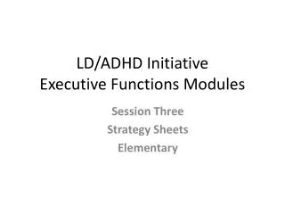 LD/ADHD Initiative Executive Functions Modules