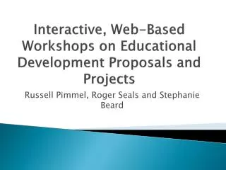 Interactive , Web-Based Workshops on Educational Development Proposals and Projects