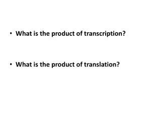 What is the product of transcription? What is the product of translation?