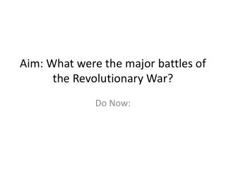 Aim: What were the major battles of the Revolutionary War?