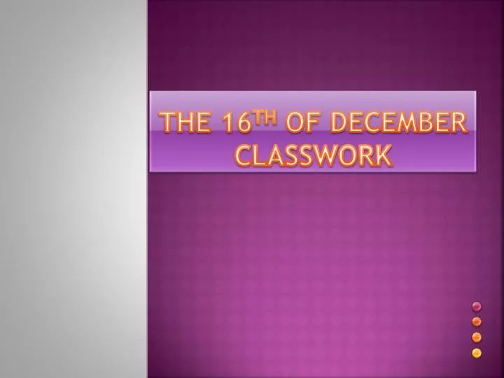 the 16 th of december classwork
