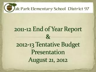 2011-12 End of Year Report &amp; 2012-13 Tentative Budget Presentation August 21, 2012